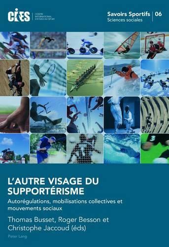 L'Autre Visage Du Supporterisme: Autoregulations, Mobilisations Collectives Et Mouvements Sociaux