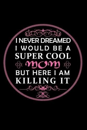 I Never Dreamed I Would Be A Super Cool Mom But Here I Am Killing It