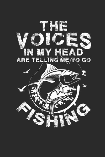 The Voices in my Head are telling me to go fishing