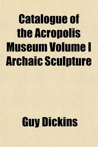 Catalogue of the Acropolis Museum Volume I Archaic Sculpture