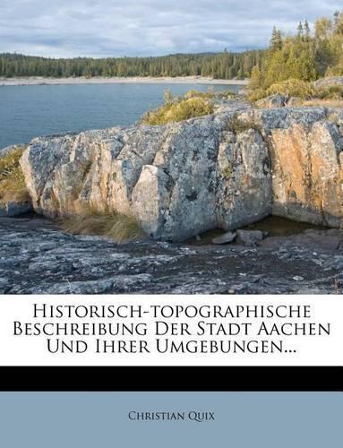 Historisch-Topographische Beschreibung Der Stadt Aachen Und Ihrer Umgebungen