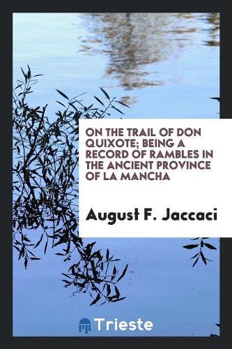 On the Trail of Don Quixote, Being a Record of Rambles in the Ancient Province of La Mancha;