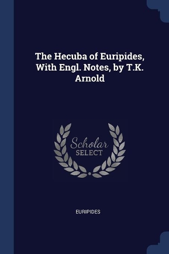 The Hecuba of Euripides, With Engl. Notes, by T.K. Arnold