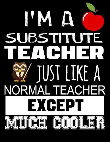 I'm a Substitute Teacher Just Like a Normal Teacher Except Much Cooler