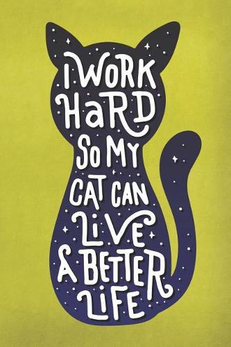 I Work Hard So My Cat Can Live a Better Life
