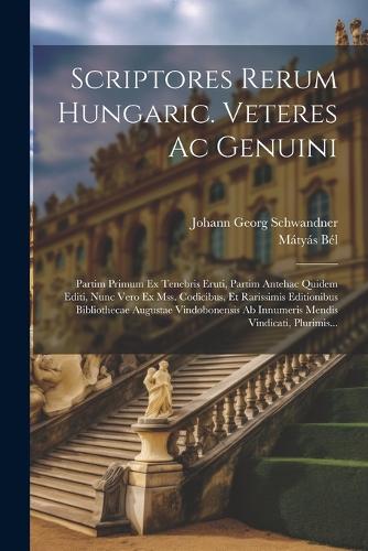 Scriptores Rerum Hungaric. Veteres Ac Genuini