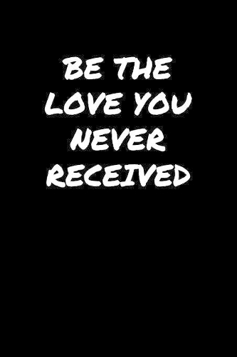Be The Love You Never Received���