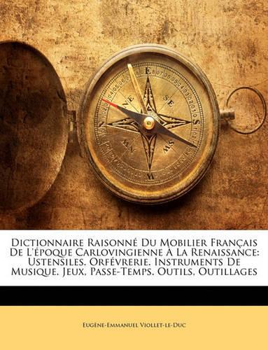 Dictionnaire Raisonn Du Mobilier Francaise de L'Poque Carlovingienne La Renaissance