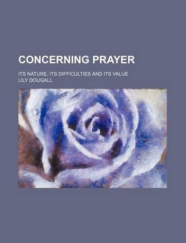 Concerning Prayer; Its Nature, Its Difficulties and Its Value