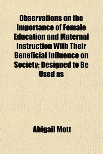 Observations on the Importance of Female Education and Maternal Instruction with Their Beneficial Influence on Society; Designed to Be Used as