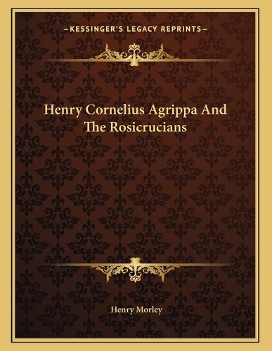 Henry Cornelius Agrippa And The Rosicrucians