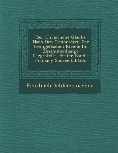 Der Christliche Glaube Nach Den Grundsazen Der Evangelischen Kirche Im Zusammenhange Dargestellt, Erster Band