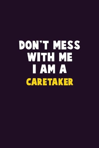 Don't Mess With Me, I Am A Caretaker