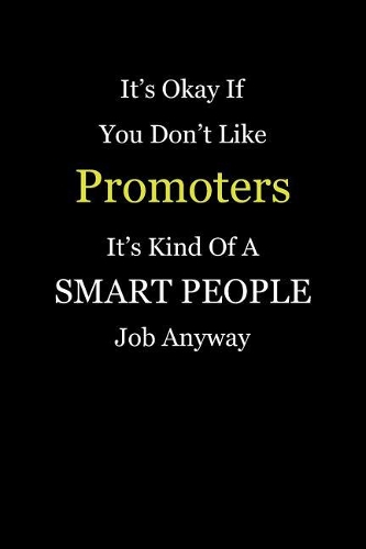 It's Okay If You Don't Like Promoters It's Kind Of A Smart People Job Anyway