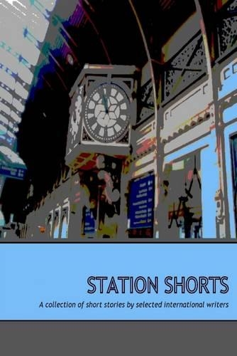 Station Shorts: A Collection of Short Stories By Selected International Writers
