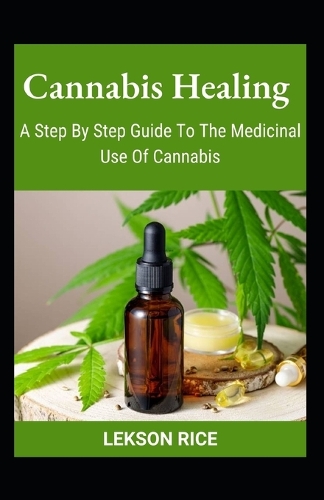 Cannabis Healing; A Step By Step Guide To The Medicinal Use Of Cannabis