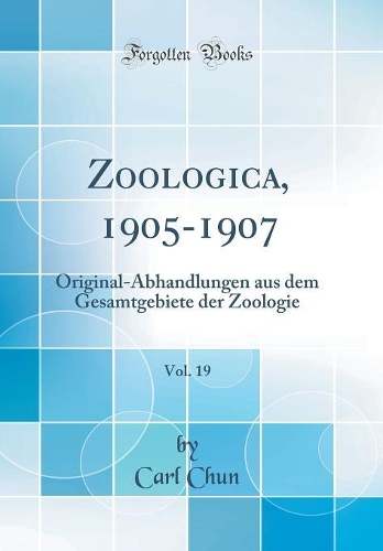 Zoologica, 1905-1907, Vol. 19: Original-Abhandlungen aus dem Gesamtgebiete der Zoologie (Classic Reprint)