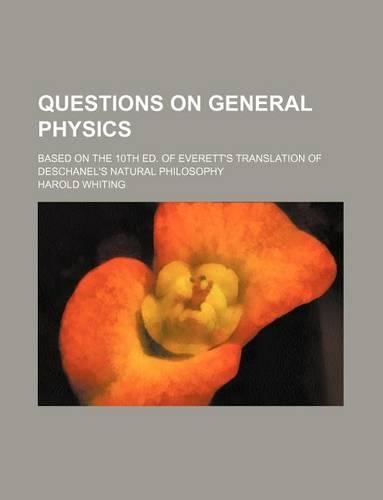 Questions on General Physics; Based on the 10th Ed. of Everett's Translation of Deschanel's Natural Philosophy