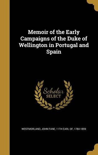 Memoir of the Early Campaigns of the Duke of Wellington in Portugal and Spain