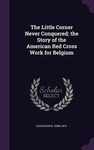 The Little Corner Never Conquered; the Story of the American Red Cross Work for Belgium