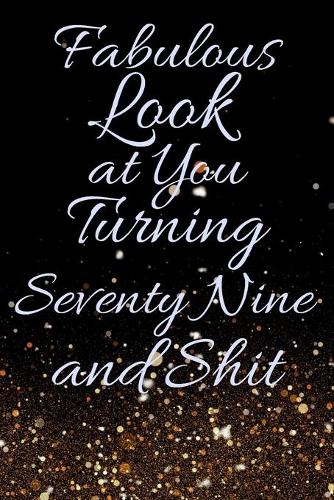 Fabulous Look at You Turning Seventy Nine and Shit