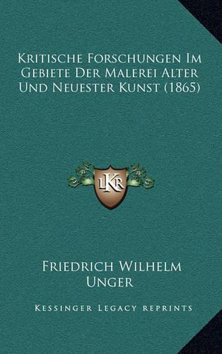 Kritische Forschungen Im Gebiete Der Malerei Alter Und Neuester Kunst (1865)