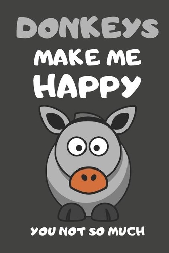 Donkeys Make Me Happy You Not So Much