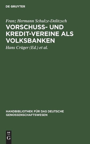 Vorschuss- Und Kredit-Vereine ALS Volksbanken: Praktische Anweisung Zu Deren Einrichtung Und Gründung(1 Handbibliothek Für Das Deutsche Genossenschaftswesen)