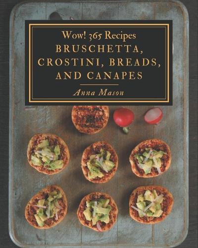 Wow! 365 Bruschetta, Crostini, Breads, And Canapes Recipes