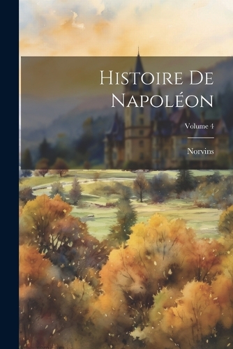 Histoire De Napoléon; Volume 4