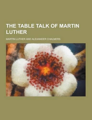 The Table Talk of Martin Luther
