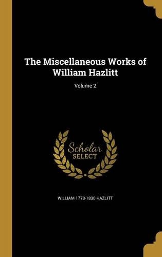 The Miscellaneous Works of William Hazlitt; Volume 2