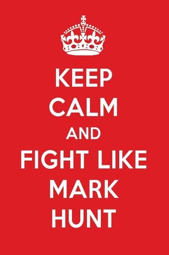 Keep Calm and Fight Like Mark Hunt