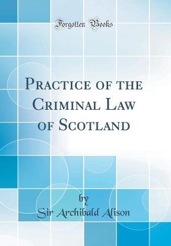 Practice of the Criminal Law of Scotland (Classic Reprint)