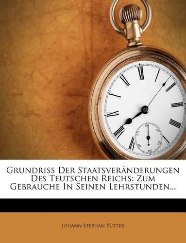 Grundriß Der Staatsveränderungen Des Teutschen Reichs