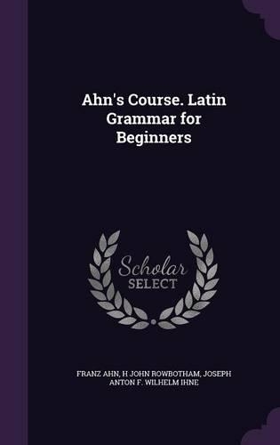 Ahn's Course. Latin Grammar for Beginners