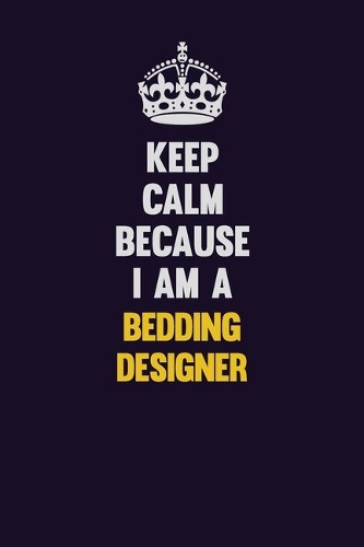 Keep Calm Because I Am A Bedding Designer