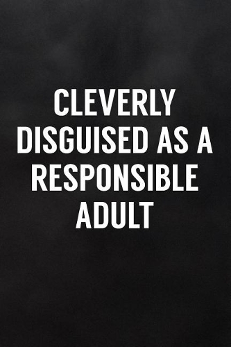 Cleverly Disguised as a Responsible Adult