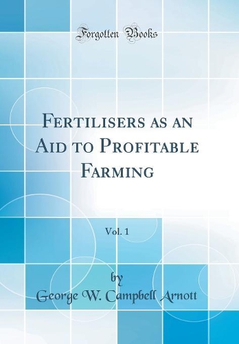 Fertilisers as an Aid to Profitable Farming, Vol. 1 (Classic Reprint)