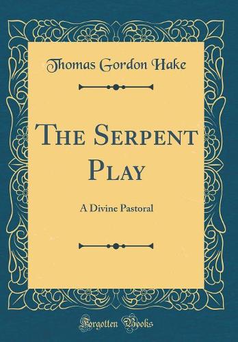 The Serpent Play: A Divine Pastoral (Classic Reprint)