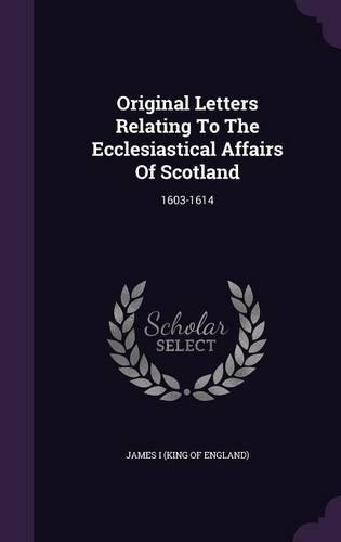 Original Letters Relating To The Ecclesiastical Affairs Of Scotland