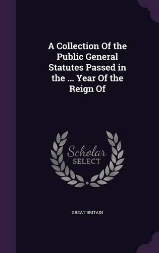A Collection Of the Public General Statutes Passed in the ... Year Of the Reign Of