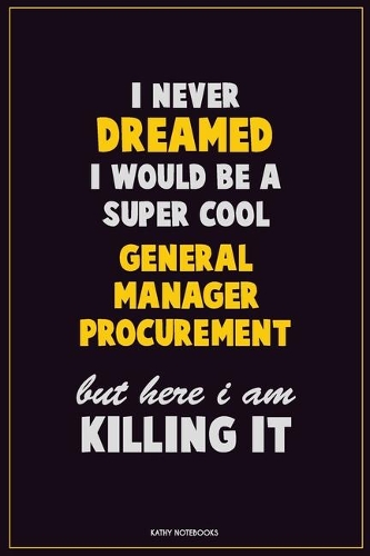 I Never Dreamed I would Be A Super Cool General Manager Procurement But Here I Am Killing It