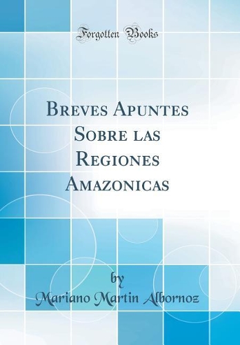 Breves Apuntes Sobre las Regiones Amazonicas (Classic Reprint)