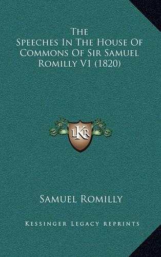 The Speeches in the House of Commons of Sir Samuel Romilly V1 (1820)