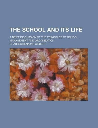The School and Its Life; A Brief Discussion of the Principles of School Management and Organization