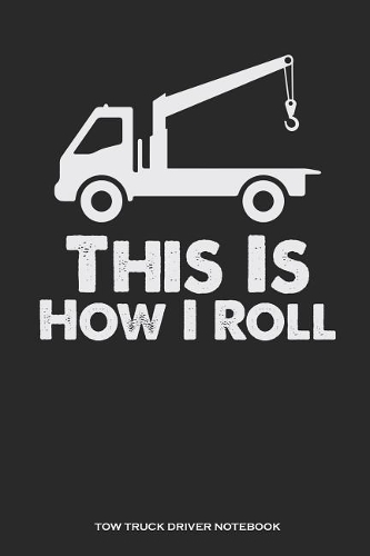 This Is How I Roll Tow Truck Driver Notebook