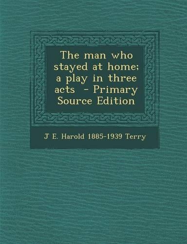 The Man Who Stayed at Home; A Play in Three Acts
