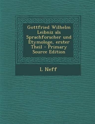 Gottfried Wilhelm Leibniz ALS Sprachforscher Und Etymologe, Erster Theil - Primary Source Edition