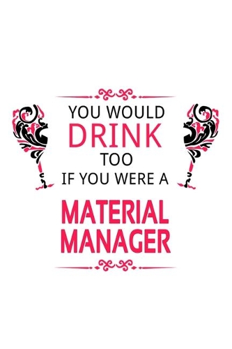 You Would Drink Too If You Were A Material Manager